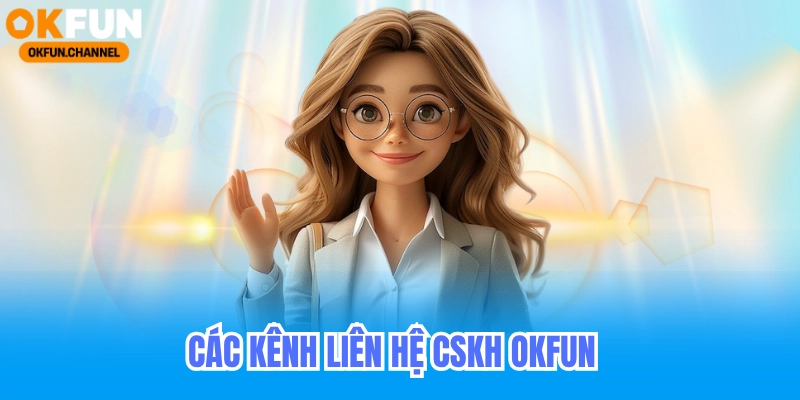 Liên hệ cskh okfun - Hotline Email Chăm Sóc Khách Hàng OKFUN 6 Các kênh liên hệ cskh okfun