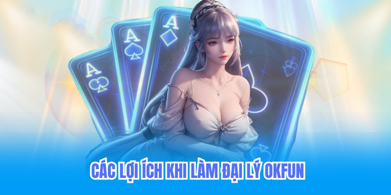 Các lợi ích khi làm đại lý okfun