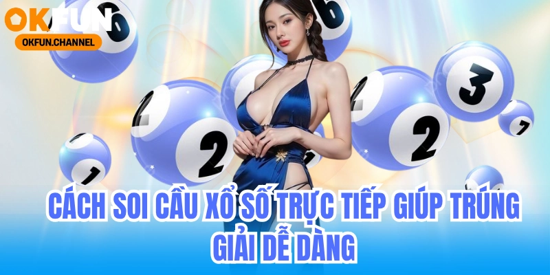 Cách soi cầu xổ số trực tiếp giúp bạn trúng giải dễ dàng!