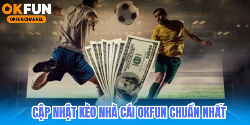 Cập nhật kèo nhà cái Okfun chuẩn xác nhất từ chuyên gia hôm nay!