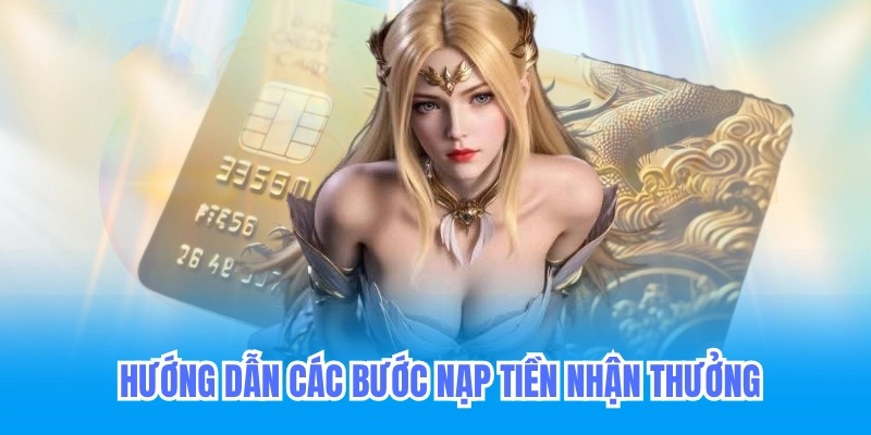 Hướng dẫn các bước nạp tiền nhận thưởng