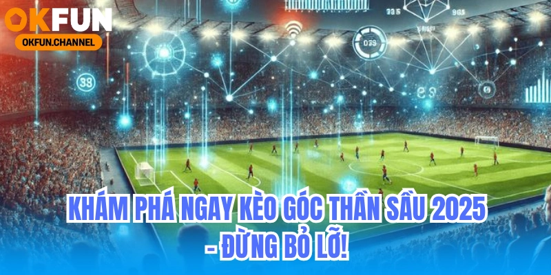 Khám Phá Ngay Kèo Góc Thần Sầu 2025 - Đừng Bỏ Lỡ!