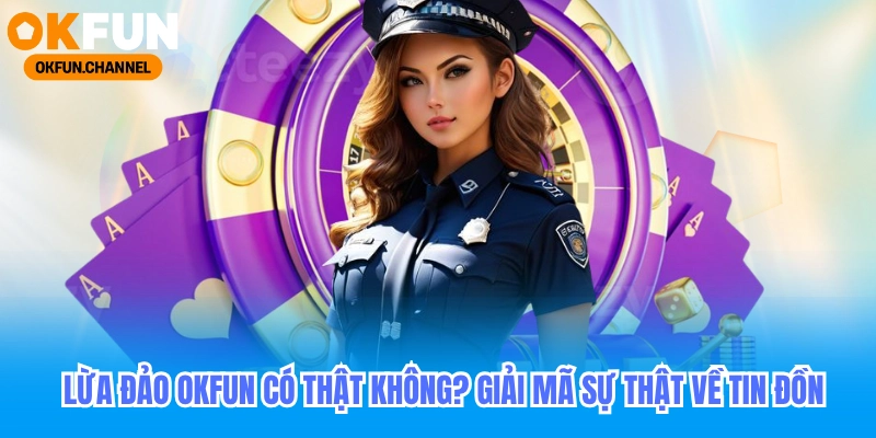 Lừa Đảo Okfun Có Thật Không_ Giải Mã Sự Thật Tin Đồn