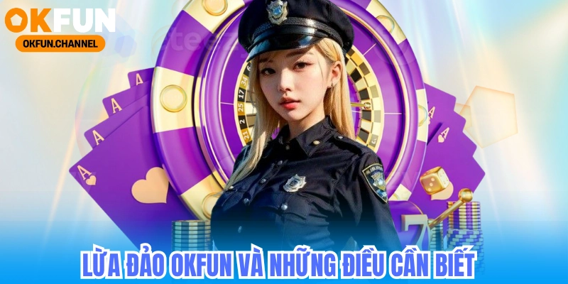 Lừa đảo Okfun_ Nhận biết chuẩn xác trong 3 bước đơn giản